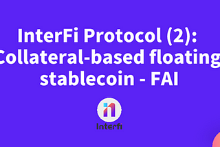 InterFi Protocol (2): Collateral-based floating stablecoin — FAI