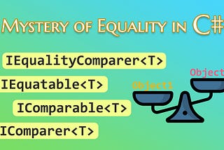 Mystery of Equality in C#: IEquatable<T>, IEqualityComparer<T>, IComparable<T>, IComparer<T>