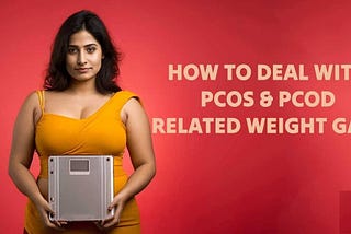PCOS Weight Gain Solution: How to Deal with PCOS & PCOD-Related Weight Gain