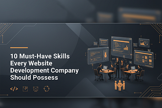 Must-Have Skills Every Website Development Company Should Possess