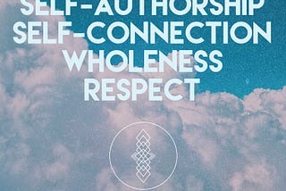 Self-Authorship, Self-Connection, Wholeness and Respect
