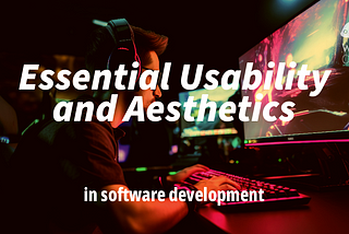 Essential Usability and Aesthetics in Software Development