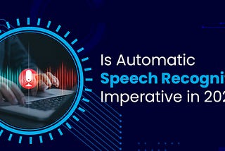 Is Automatic Speech Recognition Imperative in 2026?