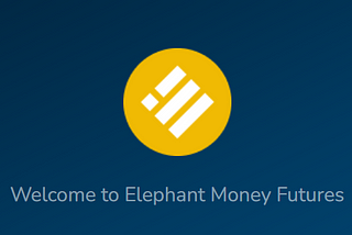 Elephant Money Futures…Changes Explained