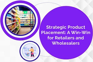 Strategic Product Placement: A Win-Win for Retailers and Wholesalers