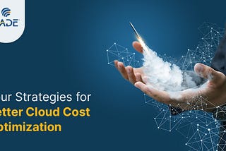 Four Strategies for Better Cloud Cost Optimization