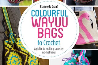 Colourful Wayuu Bags to Crochet: A guide to making tapestry crochet bags