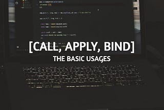 Call, Apply, Bind — The Basic Usages