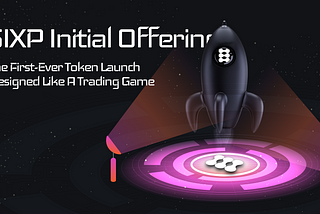 SIXP Initial Offering Like No Other: The first-ever token launch designed like a trading game by…