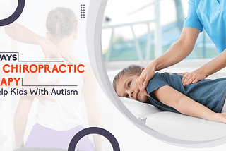 Top Ways How Chiropractic Therapy Can Help Kids With Autism