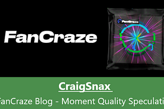 FanCraze Moment Quality Speculation— CraigSnax Blog