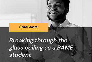 Breaking through the glass ceiling as a BAME Student