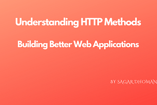 Understanding HTTP Methods: Building Better Web Applications