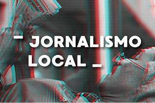 Carente de inovações, jornalismo local precisa se modernizar para sobreviver