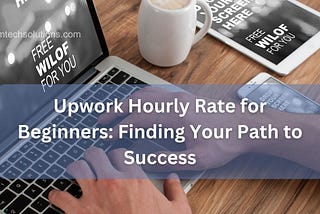 Upwork Hourly Rate for Beginners: Finding Your Path to Success