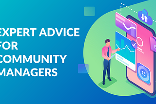 Expert Advice for Community Managers