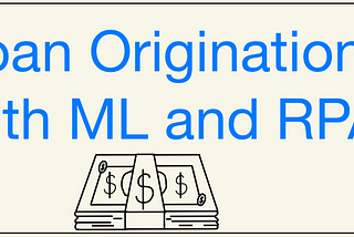 Loan Origination with Machine Learning and Robotic Process Automation