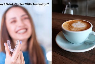 Can I Drink Coffee With Invisalign?