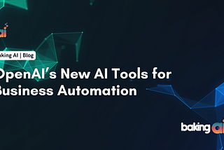 How OpenAI’s Latest AI Tools are Revolutionizing Business Automation in 2025?