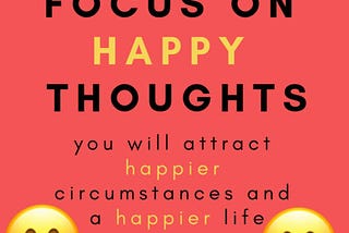 Positive and Happy Thoughts Create a Positive and Happy Life