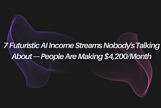 7 Futuristic AI Income Streams Nobody’s Talking About — People Are Making $4,200/Month in 90 Days…