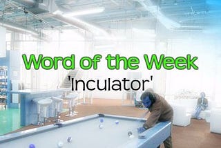 Newsmart Word of the Week: Inculator