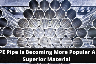 HDPE Pipe Is Becoming More Popular As A Superior Material
