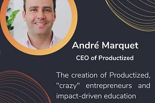 110. Andre Marquet: the creation of Productized, “crazy” entrepreneurs and impact-driven education