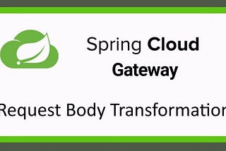 Request Body Transformation in Spring Cloud Gateway