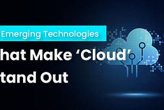 10 Emerging Technologies That Make ‘Cloud’ Stand Out