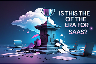 Is this the End of the Era for SaaS?