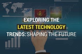 The Latest Tech Trends Shaping Our Future