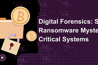 Digital Forensics: Solving Ransomware Mysteries in Critical Systems