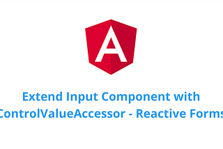 Extending Input and Utilizing ControlValueAccessor — Angular Reactive Forms