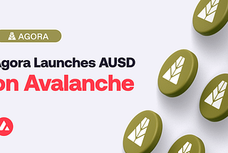 Agora, Dijital Dolarının (AUSD) Lansmanını, Avalanche Blokzinciri Üzerinde Öncü Partnerleri ile…