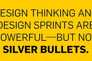 Design Sprints are Not Your Silver Bullet