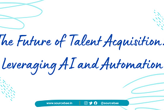 The Future of Talent Acquisition: Leveraging AI and Automation