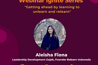 Webinar Ignite Series #1 — Aleisha Fiona “Getting Ahead by learning to unlearn and relearn”