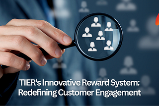 TIER’s Innovative Reward System: Redefining Customer Engagement