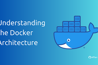 Demystifying Docker Architecture: Understanding the Building Blocks of Containerization