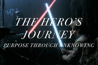 The Hero’s Journey: Purpose through Unknowing