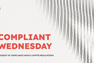 Compliance Wednesday: Latest Regulatory Updates in Crypto