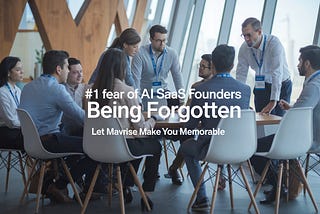 The #1 Fear of AI SaaS Founders: Being Forgotten — Let Mavrise Make You Memorable