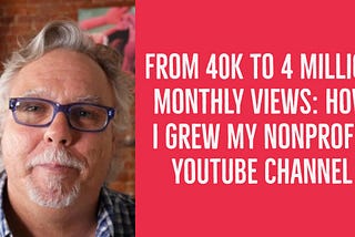 From 40K to 4 Million Monthly Views: How I Grew My Nonprofit YouTube Channel