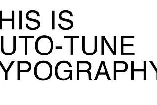 THIS IS AUTO-TUNE TYPOGRAPHY