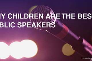 WHY CHILDREN ARE THE BEST PUBLIC SPEAKERS