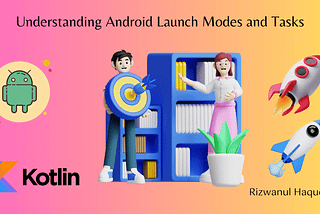 Understanding Android Launch Modes and Tasks