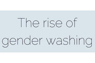 The rise of gender washing