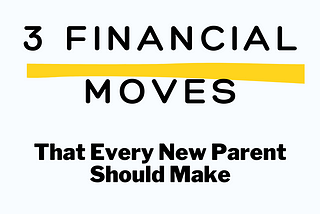 3 Financial Moves That Every New Parent Should Make