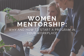 Women Mentorship: Why and How to Start a Program in Your Workplace